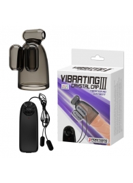 Дымчатая насадка-мастурбатор с вибрацией Vibrating Crystal Cap III - Baile - в Череповце купить с доставкой